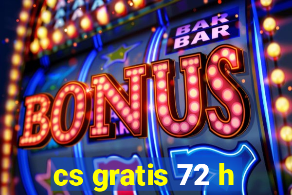 cs gratis 72 h